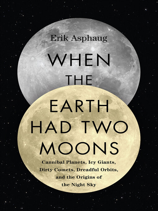 Title details for When the Earth Had Two Moons by Erik Asphaug - Available